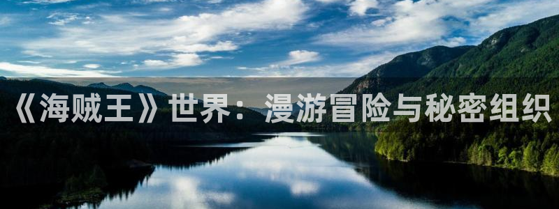 香蕉文化漫画app：《海贼王》世界：漫游冒险与秘密组织