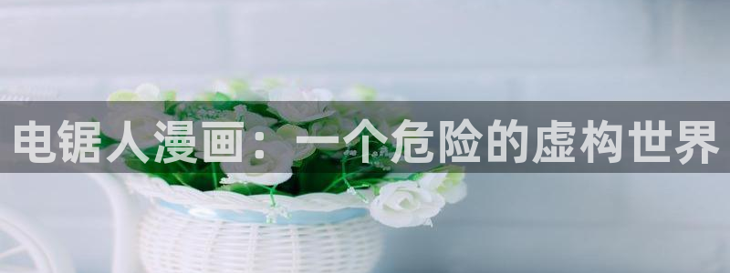 在线观看香蕉漫画：电锯人漫画：一个危险的虚构世界