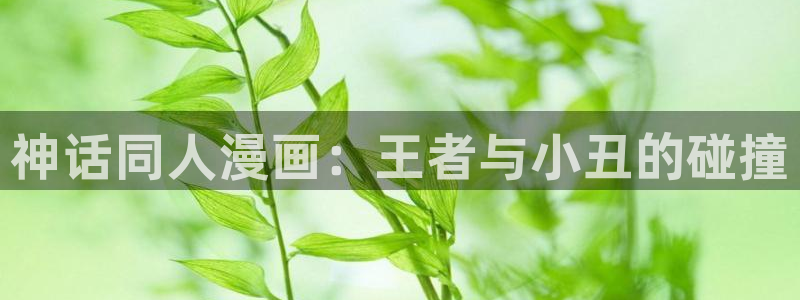 香蕉漫画书阅读下拉式：神话同人漫画：王者与小丑的碰撞