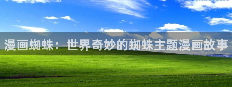 香蕉漫画在线浏览：漫画蜘蛛：世界奇妙的蜘蛛主题漫画故事