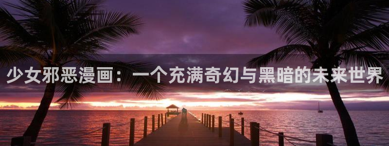 香蕉文化漫画在线观看：少女邪恶漫画：一个充满奇幻与黑暗的未来世界